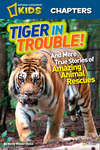 National Geographic Kids Chapters: Tiger in Trouble!: and More True Stories of Amazing Animal Rescues