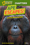 National Geographic Kids Chapters: Ape Escapes: and More True Stories of Animals Behaving Badly