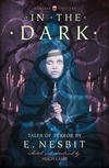 In the Dark: Tales of Terror by E. Nesbit