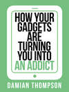 How your gadgets are turning you in to an addict