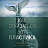 Как отказаться от пластика: руководство по спасению мира