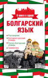 Болгарский язык. 4 книги в одной: разговорник, болгарско-русский словарь, русско-болгарский словарь, грамматика