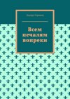 Всем печалям вопреки