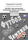 Футбол. Как воспитать чемпиона. Книга для отцов. Знакомство. Часть первая