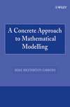 A Concrete Approach to Mathematical Modelling