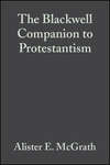 The Blackwell Companion to Protestantism