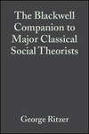 The Blackwell Companion to Major Classical Social Theorists