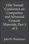 12th Annual Conference on Composites and Advanced Ceramic Materials, Part 1 of 2