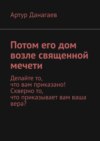 Потом его дом возле священной мечети. Делайте то, что вам приказано! Скверно то, что приказывает вам ваша вера?