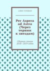 Per Aspera ad Astra (Через тернии к звездам). Сборник стихов 2018—2019 годов