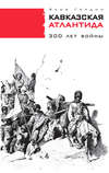 Кавказская Атлантида. 300 лет войны