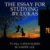 The Essay for studying by Lukas To Kill a Mockingbird by Harper Lee