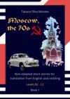 Moscow, the 70s. Non-adapted short stories for translation from English and retelling. Levels B2—C2. Book 1