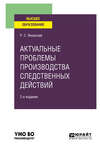 Актуальные проблемы производства следственных действий 2-е изд., пер. и доп. Учебное пособие для вузов