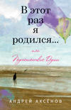 В этот раз я родился… или Путешествие Души. Часть первая