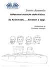 Riflessioni Storiche Della Fisica:  Da Archimede, …, Einstein A Oggi.