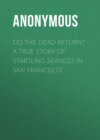 Do the Dead Return? A True Story of Startling Seances in San Francisco