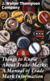 Things to Know About Trade-Marks: A Manual of Trade-Mark Information