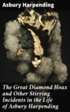 The Great Diamond Hoax and Other Stirring Incidents in the Life of Asbury Harpending