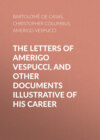 The Letters of Amerigo Vespucci, and Other Documents Illustrative of His Career