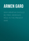 Why Armenia Should Be Free: Armenia's Rôle in the Present War