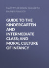 Guide to the Kindergarten and Intermediate Class; and Moral Culture of Infancy