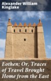 Eothen; Or, Traces of Travel Brought Home from the East