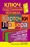 Карточки Люшера – ключ к тайным пластам подсознания человека. Как узнать все о себе и своих близких и помочь себе – быстро и надежно