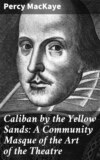 Caliban by the Yellow Sands: A Community Masque of the Art of the Theatre