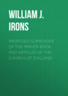 Proposed Surrender of the Prayer-Book and Articles of the Church of England