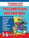 Русский язык и математика. 1-4 классы. Тематические тестовые задания по всем темам начальной школы в формате экзамена