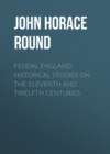 Feudal England: Historical Studies on the Eleventh and Twelfth Centuries