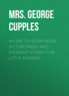 My Pretty Scrap-Book: Picture Pages and Pleasant Stories for Little Readers