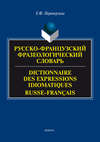 Русско-французский фразеологический словарь / Dictionnaire des expressions idiomatiques russe-français