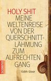 Holy Shit - Meine Weltenreise von der Querschnittlähmung zum aufrechten Gang