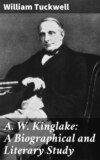 A. W. Kinglake: A Biographical and Literary Study