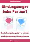 Bindungsangst beim Partner? – Beziehungsängste verstehen und gemeinsam überwinden