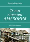 О чем молчит Амазония. Рассказы очевидца