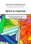 Дети и счастье. Короткие рассказы из жизни неунывающей мамы