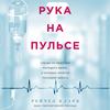 Рука на пульсе. Случаи из практики молодого врача, о которых хочется поскорее забыть