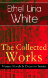 The Collected Works of Ethel Lina White: Mystery Novels & Detective Stories