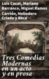 Tres Comedias Modernas en un acto y en prosa