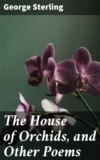 The House of Orchids, and Other Poems