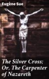 The Silver Cross; Or, The Carpenter of Nazareth