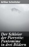 Der Schleier der Pierrette: Pantomime in drei Bildern