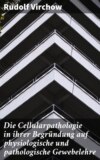 Die Cellularpathologie in ihrer Begründung auf physiologische und pathologische Gewebelehre