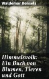 Himmelsvolk: Ein Buch von Blumen, Tieren und Gott