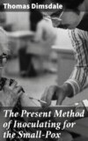 The Present Method of Inoculating for the Small-Pox