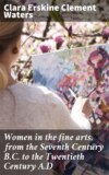 Women in the fine arts, from the Seventh Century B.C. to the Twentieth Century A.D