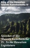 Speeches of His Majesty Kamehameha IV. To the Hawaiian Legislature